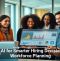 Using AI for Smarter Hiring Decisions and Workforce Planning